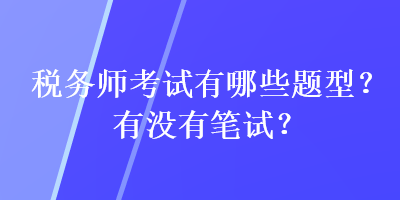 税务师考试有哪些题型？有没有笔试？