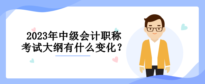 2023年中级会计职称考试大纲有什么变化？