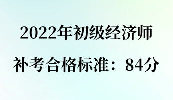 2022年初级经济师补考合格标准：84分