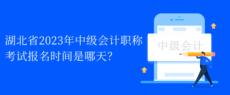 湖北省2023年中级会计职称考试报名时间是哪天？