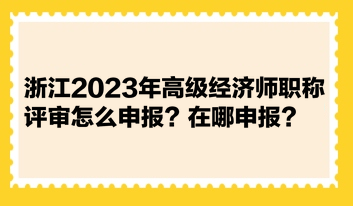 浙江2023年高级经济师职称评审怎么申报？在哪申报？