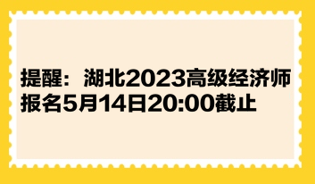 提醒：湖北2023高级经济师报名5月14日2000截止