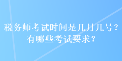 税务师考试时间是几月几号？有哪些考试要求？