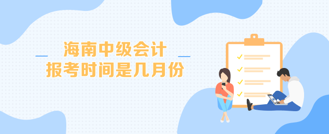 海南中级会计报考时间是几月份开始