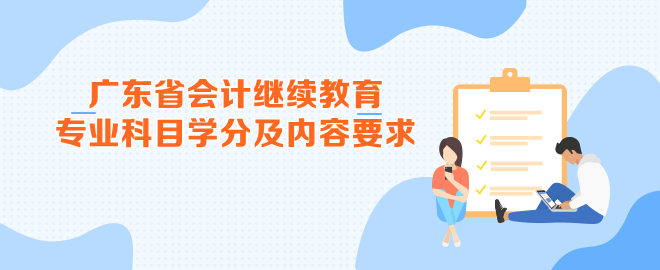 广东省2023年会计继续教育专业科目学分及内容要求