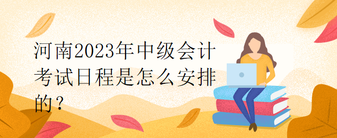 河南2023年中级会计考试日程是怎么安排的？