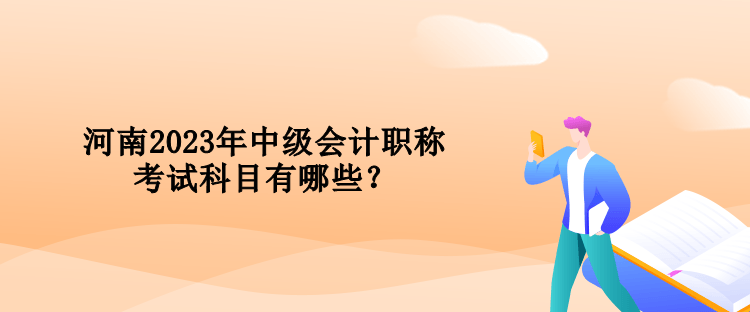 河南2023年中级会计职称考试科目有哪些？