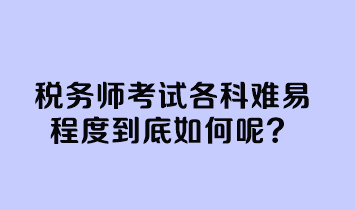 税务师考试各科难易程度到底如何呢？