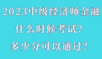 2023中级经济师金融什么时候考试？多少分可以通过？