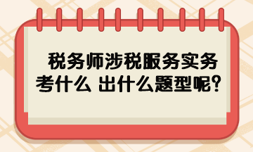 税务师涉税服务实务考什么 出什么题型呢？