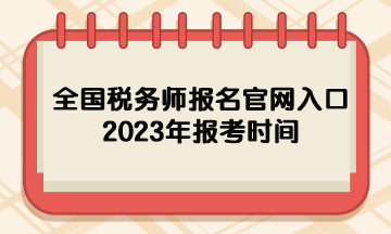 全国税务师报名官网入口2023年报考时间