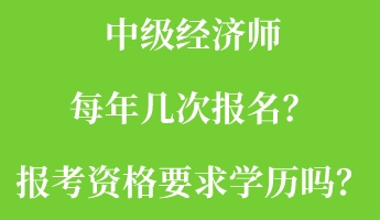 中级经济师每年几次报名？报考资格要求学历吗？