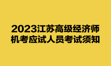 2023江苏高级经济师机考应试人员考试须知