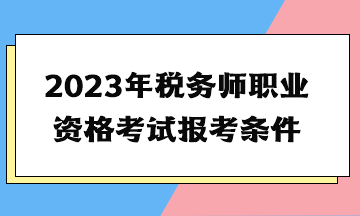 2023年税务师职业资格考试报考条件