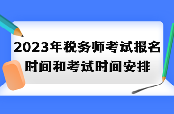2023年税务师考试报名时间和考试时间安排