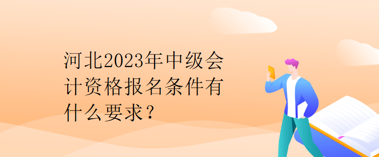 河北2023年中级会计资格报名条件有什么要求？