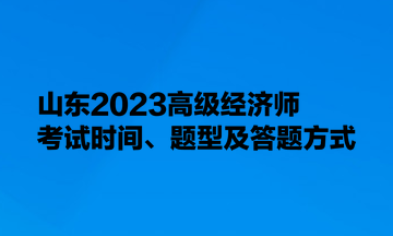 山东2023高级经济师考试时间、题型及答题方式