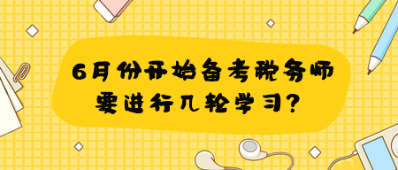 学习有侧重 6月份开始备考税务师要进行几轮学习？