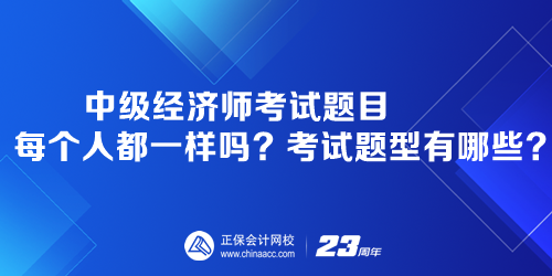 中级经济师考试题目每个人都一样吗？考试题型有哪些？