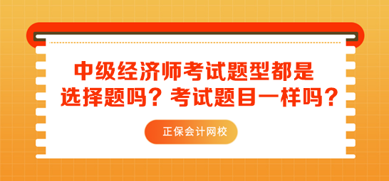 中级经济师考试题型都是选择题吗？考试题目一样吗？