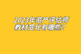 2023年资产评估师教材变化有哪些？