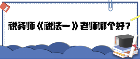 税务师《税法一》老师哪个好