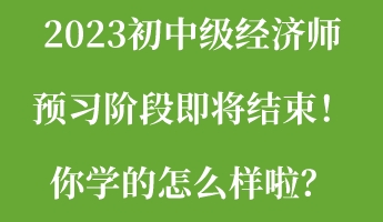 2023初中级经济师预习阶段即将结束！你学的怎么样啦？