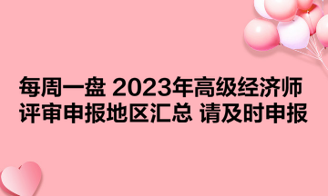 【每周一盘】2023年高级经济师评审申报地区汇总