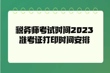 税务师考试时间2023准考证打印时间安排