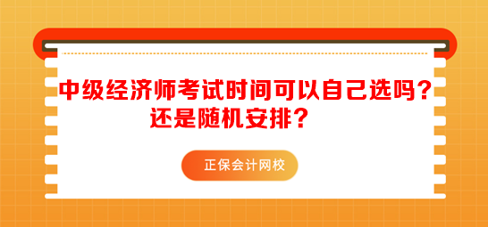 中级经济师考试时间可以自己选吗？还是随机安排？
