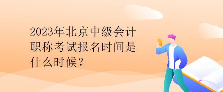 2023年北京中级会计职称考试报名时间是什么时候？