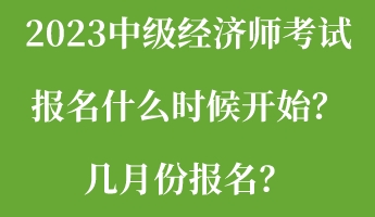 2023中级经济师考试报名什么时候开始？几月份报名？