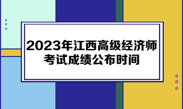 2023年江西高级经济师考试成绩公布时间