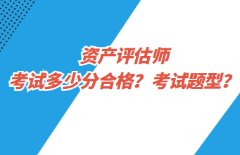 资产评估师考试多少分合格？考试题型？