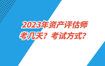 2023年资产评估师考几天？考试方式？