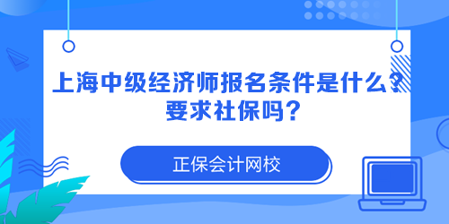 上海中级经济师报名条件是什么？要求社保吗？