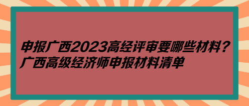 申报广西2023高经评审要哪些材料？广西高级经济师申报材料清单