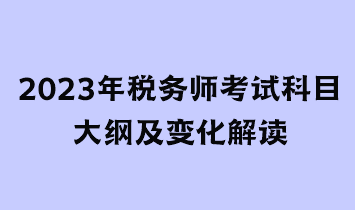 2023年税务师考试科目大纲及变化解读
