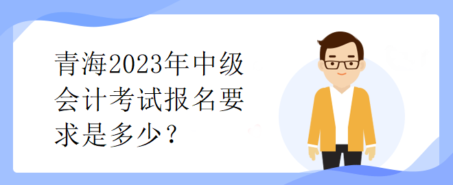 青海2023年中级会计考试报名要求是多少？