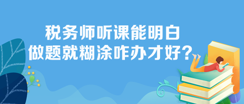 税务师听课能明白做题不会怎么办