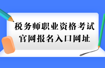 税务师职业资格考试官网报名入口网址