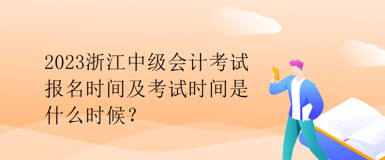 2023浙江中级会计考试报名时间及考试时间是什么时候？