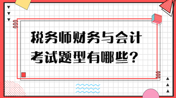 税务师财务与会计考试题型有哪些？