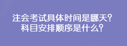 注会考试具体时间是哪天？科目安排顺序是什么？