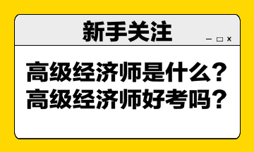 高级经济师是什么？高级经济师好考吗？