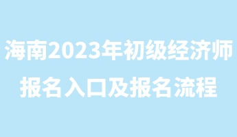 海南2023年初级经济师报名入口及报名流程