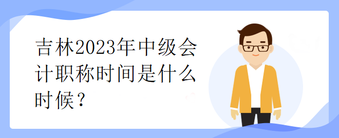 吉林2023年中级会计职称时间是什么时候？