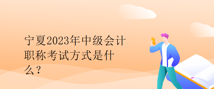 宁夏2023年中级会计职称考试方式是什么？
