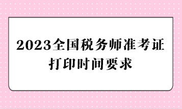 2023全国税务师准考证打印时间要求