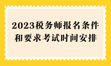 2023税务师报名条件和要求考试时间安排
